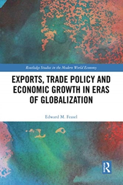 Book cover of: Exports, Trade Policy and Economic Growth in Eras of Globalization. By: Edward M. Feasel