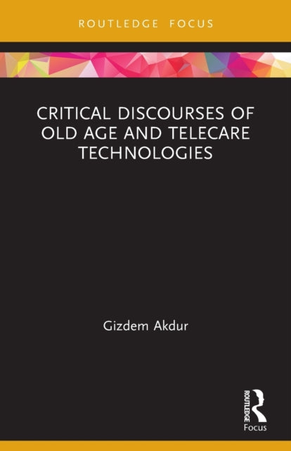 Book cover of: Critical Discourses of Old Age and Telecare Technologies. By: Gizdem Akdur