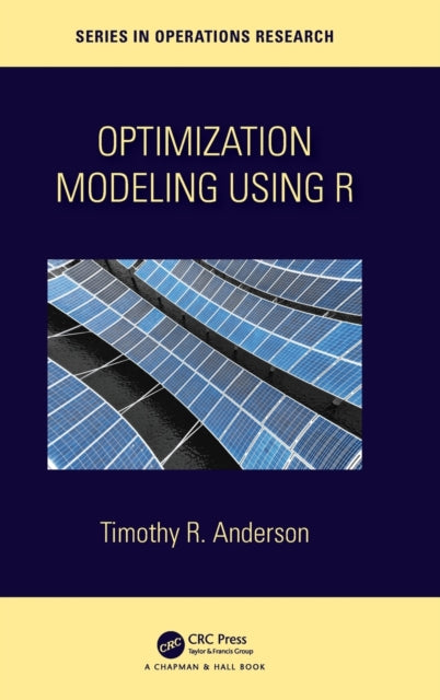 Book cover of: Optimization Modelling Using R. By: Timothy R. Anderson