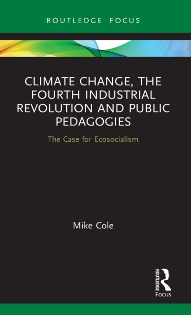 Book cover of: Climate Change, The Fourth Industrial Revolution and Public Pedagogies. By: Mike Cole
