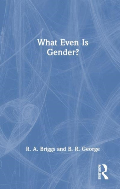 Book cover of: What Even Is Gender?. By: B. R. George