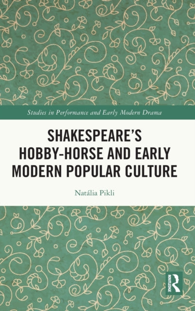 Book cover of: Shakespeare’s Hobby-Horse and Early Modern Popular Culture. By: Natália Pikli