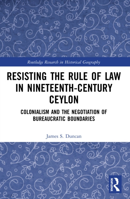 Book cover of: Resisting the Rule of Law in Nineteenth-Century Ceylon. By: James Stuart Duncan