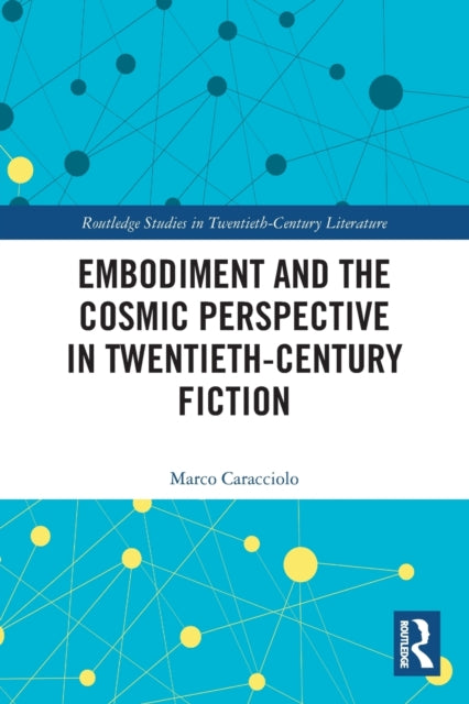 Book cover of: Embodiment and the Cosmic Perspective in Twentieth-Century Fiction. By: Marco Caracciolo