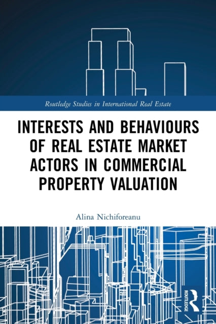 Book cover of: Interests and Behaviours of Real Estate Market Actors in Commercial Property Valuation. By: Alina Nichiforeanu
