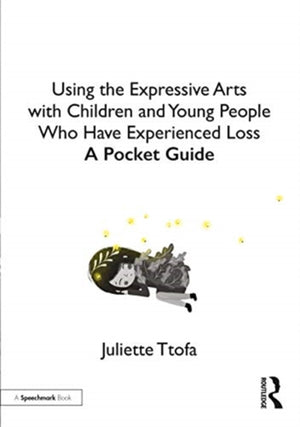 Using the Expressive Arts with Children and Young People Who Have Experienced Loss
