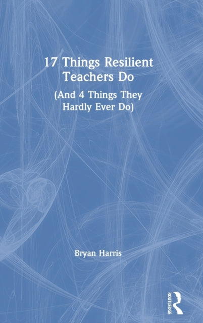 Book cover of: 17 Things Resilient Teachers Do. By: Bryan Harris