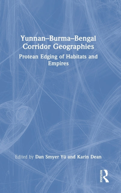 Book cover of: Yunnan–Burma–Bengal Corridor Geographies. By: Dan Smyer Yü