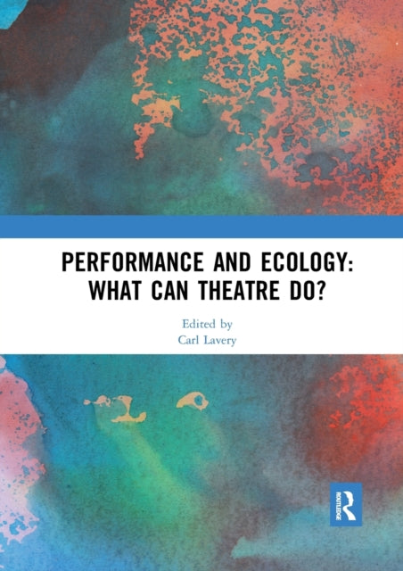 Book cover of: Performance and Ecology: What Can Theatre Do?. By: Carl Lavery