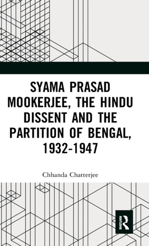 Syama Prasad Mookerjee, the Hindu Dissent and the Partition of Bengal, 1932-1947