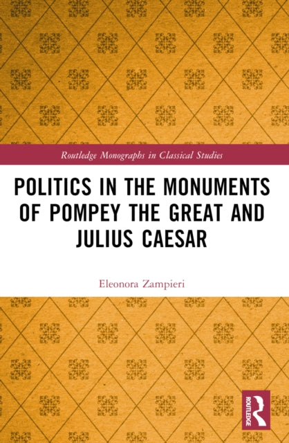 Book cover of: Politics in the Monuments of Pompey the Great and Julius Caesar. By: Eleonora Zampieri