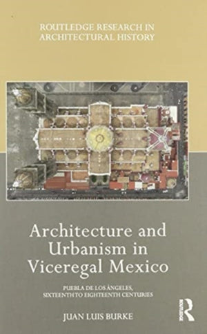 Architecture and Urbanism in Viceregal Mexico