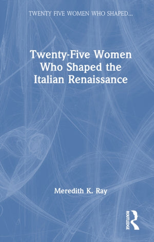 Twenty-Five Women Who Shaped the Italian Renaissance