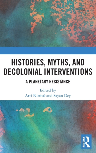 Book cover of: Histories, Myths and Decolonial Interventions. By: Arti Nirmal