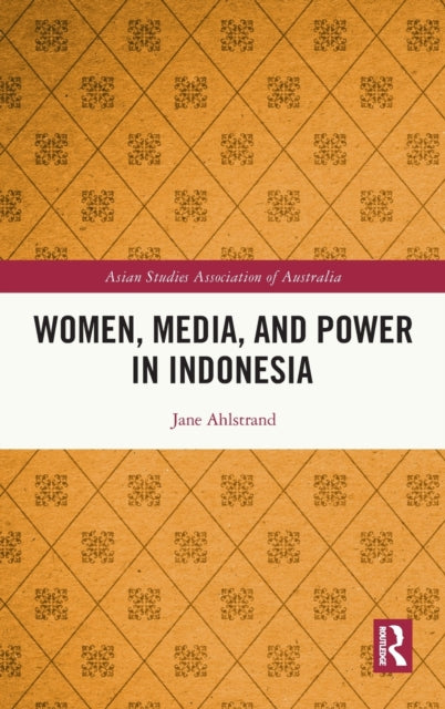 Book cover of: Women, Media, and Power in Indonesia. By: Jane Ahlstrand
