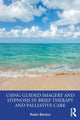 Book cover of: Using Guided Imagery and Hypnosis in Brief Therapy and Palliative Care. By: Rubin Battino