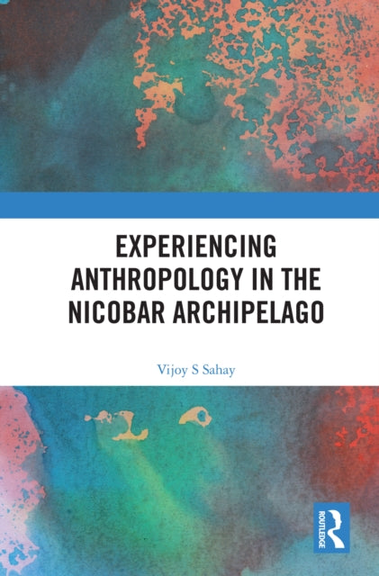 Book cover of: Experiencing Anthropology in the Nicobar Archipelago. By: Vijoy S. Sahay