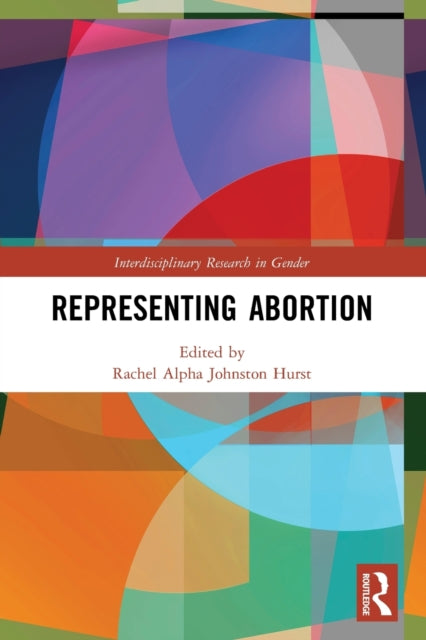 Book cover of: Representing Abortion. By: Rachel Alpha Johnston Hurst