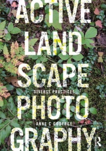 Book cover of: Active Landscape Photography. By: Anne C. Godfrey