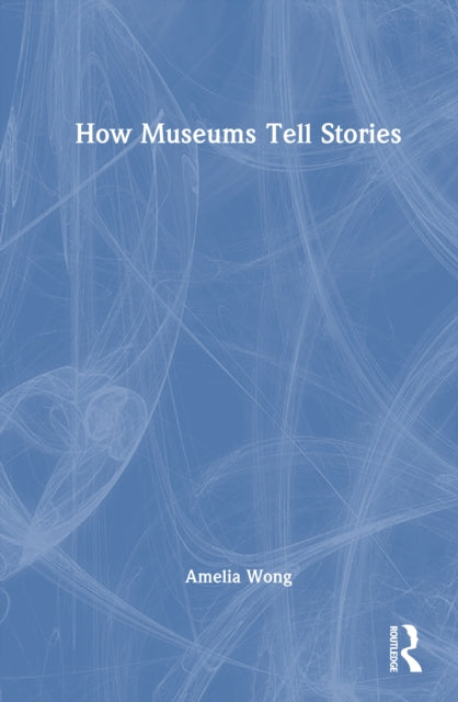Book cover of: How Museums Tell Stories. By: Amelia Wong