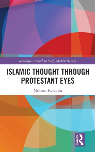 Book cover of: Islamic Thought Through Protestant Eyes. By: Mehmet Karabela