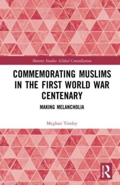 Book cover of: Commemorating Muslims in the First World War Centenary. By: Meghan Tinsley