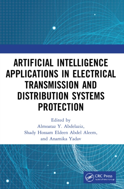 Book cover of: Artificial Intelligence Applications in Electrical Transmission and Distribution Systems Protection. By: Almoataz Youssef Abdelaziz