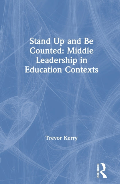Book cover of: Stand Up and Be Counted: Middle Leadership in Education Contexts. By: Trevor Kerry