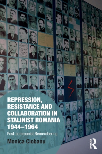 Book cover of: Repression, Resistance and Collaboration in Stalinist Romania 1944-1964. By: Monica Ciobanu