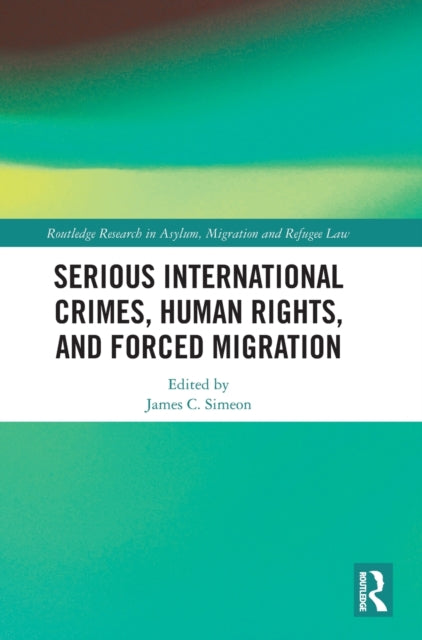 Book cover of: Serious International Crimes, Human Rights, and Forced Migration. By: James C. Simeon