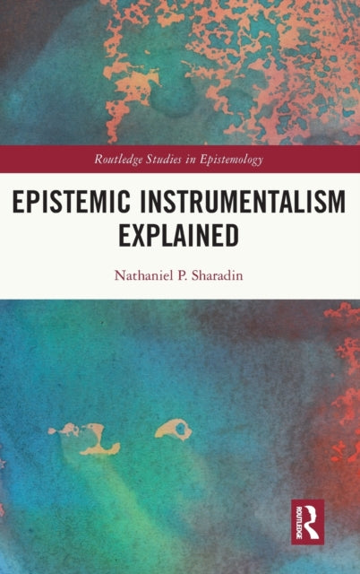Book cover of: Epistemic Instrumentalism Explained. By: Nathaniel Sharadin