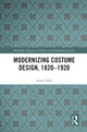 Book cover of: Modernizing Costume Design, 1820–1920. By: Annie Holt