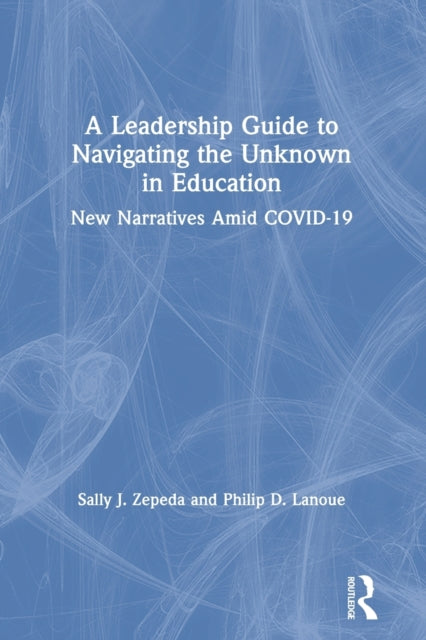 A Leadership Guide to Navigating the Unknown in Education