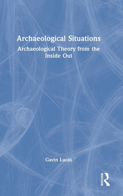 Book cover of: Archaeological Situations. By: Gavin Lucas