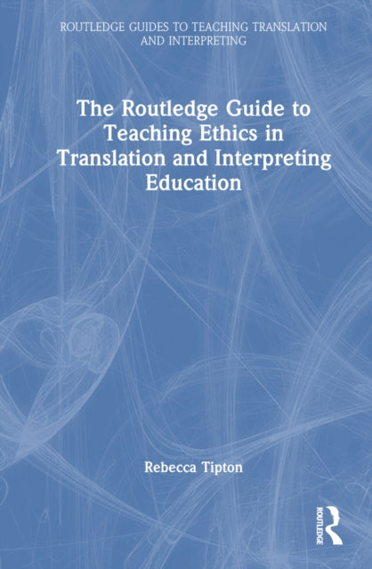 Book cover of: Routledge Guide to Teaching Ethics in Translation and Interpreting Education. By: Rebecca Tipton