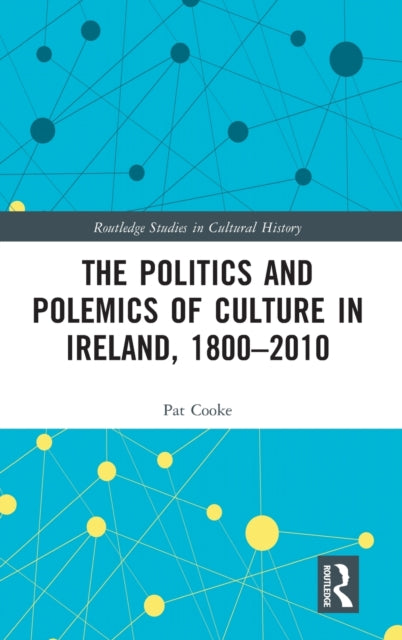 Book cover of: Politics and Polemics of Culture in Ireland, 1800–2010. By: Pat Cooke