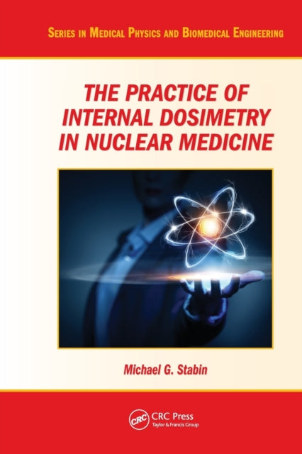 Book cover of: Practice of Internal Dosimetry in Nuclear Medicine. By: Michael G. Stabin