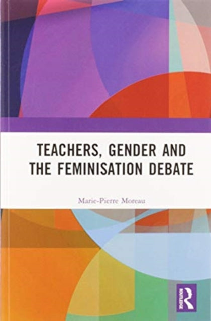 Book cover of: Teachers, Gender and the Feminisation Debate. By: Marie-Pierre Moreau