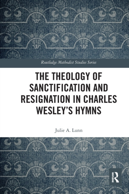 Book cover of: Theology of Sanctification and Resignation in Charles Wesley's Hymns
