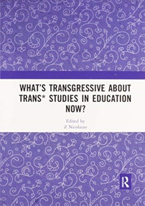 What’s Transgressive about Trans* Studies in Education Now?