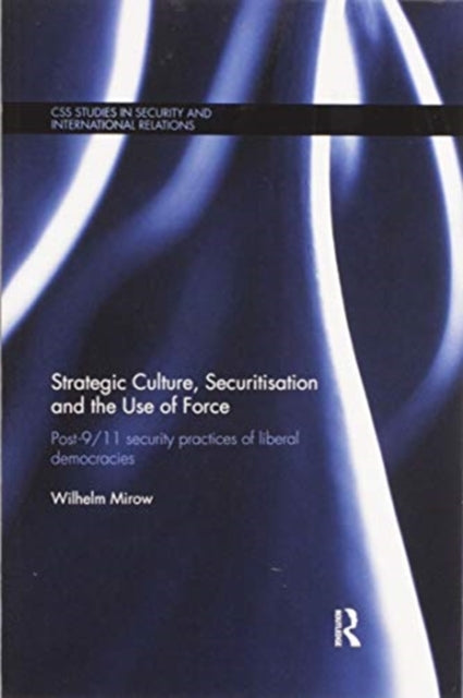 Book cover of: Strategic Culture, Securitisation and the Use of Force. By: Wilhelm Mirow