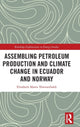 Book cover of: Assembling Petroleum Production and Climate Change in Ecuador and Norway. By: Elisabeth Marta Tómmerbakk