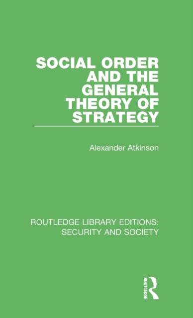 Book cover of: Social Order and the General Theory of Strategy. By: Alexander Atkinson