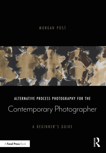 Book cover of: Alternative Process Photography for the Contemporary Photographer. By: Morgan Post