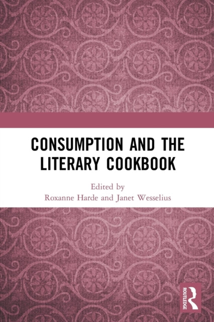 Book cover of: Consumption and the Literary Cookbook. By: Janet Catherina Wesselius
