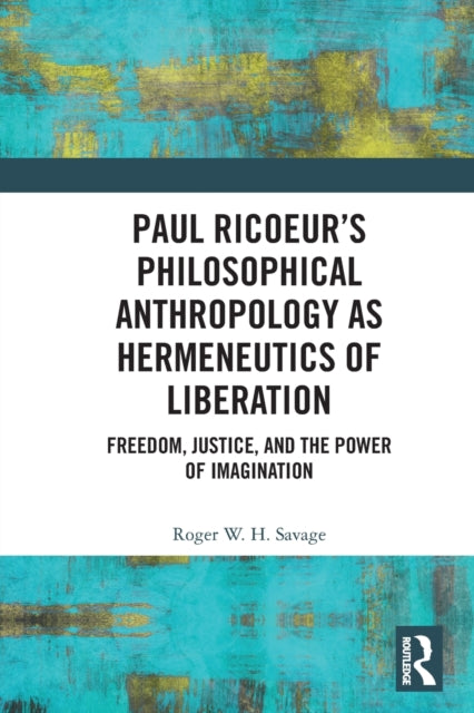 Book cover of: Paul Ricoeur’s Philosophical Anthropology as Hermeneutics of Liberation. By: Roger W. H. Savage