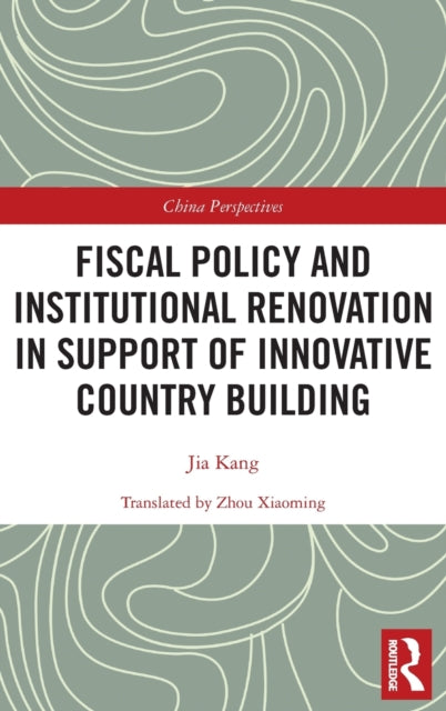 Book cover of: Fiscal Policy and Institutional Renovation in Support of Innovative Country Building. By: Jia Kang