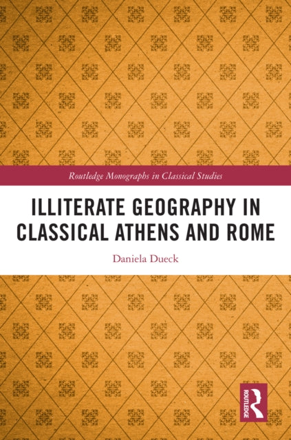 Book cover of: Illiterate Geography in Classical Athens and Rome. By: Daniela Dueck