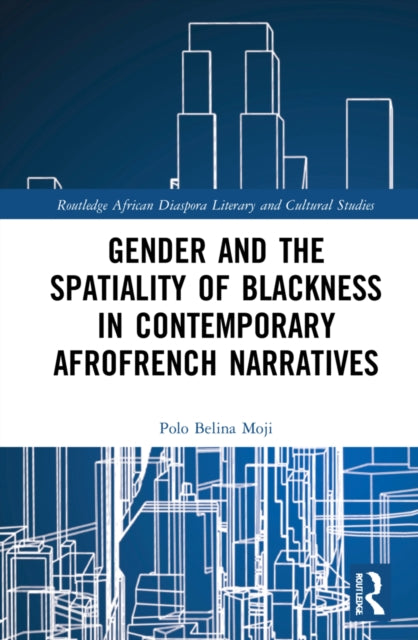 Book cover of: Gender and the Spatiality of Blackness in Contemporary AfroFrench Narratives