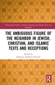 Book cover of: Ambiguous Figure of the Neighbor in Jewish, Christian, and Islamic Texts and Receptions. By: Marianne Bjelland Kartzow